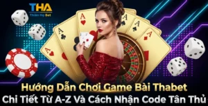 Hướng Dẫn Chơi Game Bài Thabet Chi Tiết Từ A-Z Và Cách Nhận Code Tân Thủ