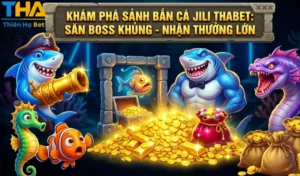 KHÁM PHÁ SẢNH BẮN CÁ JILI THABET: SĂN BOSS KHỦNG - NHẬN THƯỞNG LỚN