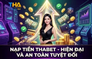 NẠP TIỀN THABET - HIỆN ĐẠI VÀ AN TOÀN TUYỆT ĐỐI
