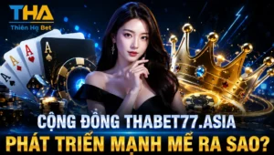 Cộng Đồng Thabet77.asia Phát Triển Mạnh Mẽ Ra Sao?