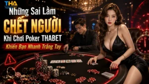 Những Sai Lầm Chết Người Khi Chơi Poker THABET Khiến Bạn Nhanh Trắng Tay